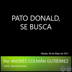 PATO DONALD, SE BUSCA - Por ANDRS COLMN GUTIRREZ - Sbado, 06 de Mayo de 2017